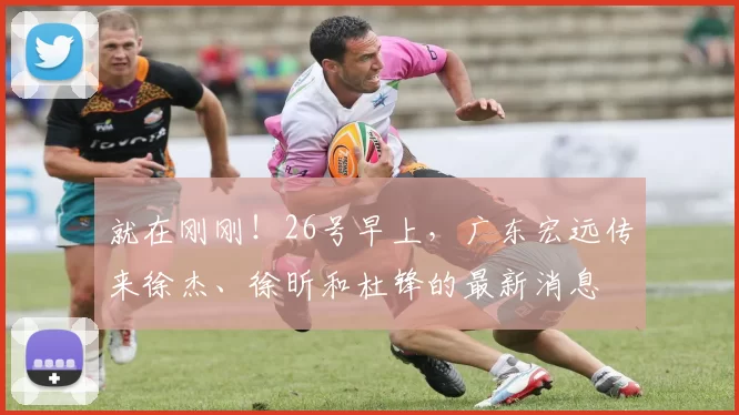 就在刚刚！26号早上，广东宏远传来徐杰、徐昕和杜锋的最新消息