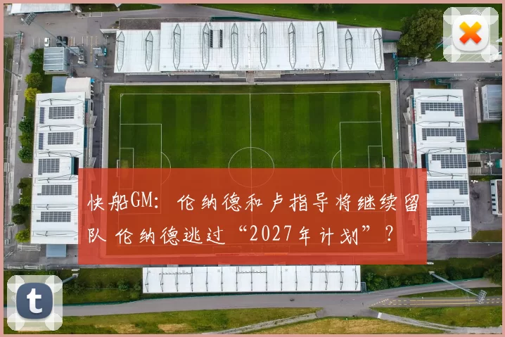 快船GM：伦纳德和卢指导将继续留队 伦纳德逃过“2027年计划”？