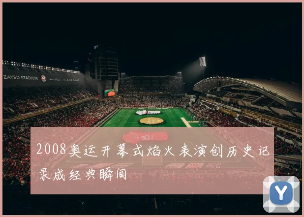 2008奥运开幕式焰火表演创历史记录成经典瞬间